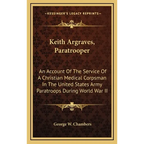Keith Argraves, Paratrooper: An Account Of The Service Of A Christian Medical Corpsman In The United States Army Paratroops During World War II - Hardcover