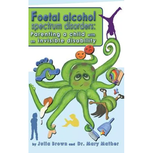 Foetal Alcohol Spectrum Disorder: Parenting a child with an invisible disability