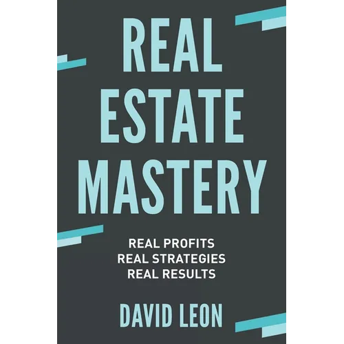 Real Estate Mastery; Real Profits, Real Strategies, Real Results