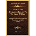 First Series Of Progressive Lessons On The Game Of Chess: Containing Numerous General Rules And Remarks (1842)