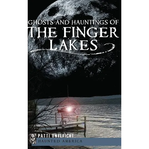 Ghosts and Hauntings of the Finger Lakes