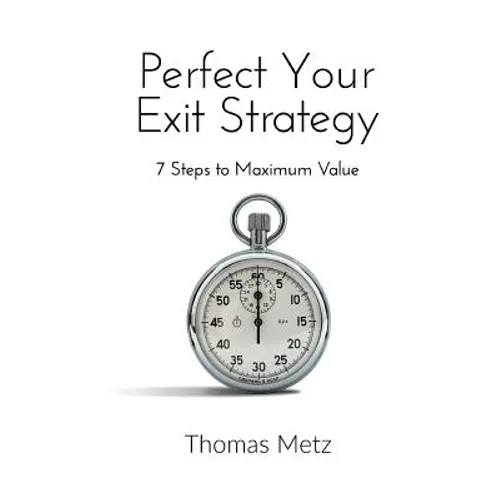 Perfect Your Exit Strategy: 7 Steps to Maximum Value