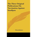 The Three Original Publications On Vaccination Against Smallpox