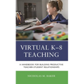 Virtual K-8 Teaching: A Handbook for Building Productive Teacher-Student Relationships