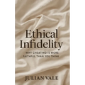 Ethical Infidelity: Why Cheating Is More Faithful Than You Think