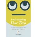 Understanding Your Teen: Shaping Their Character, Facing Their Realities