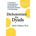 Dichotomies for Dyads: A Handbook for Recognizing and Resolving Personality Conflicts in Relationships