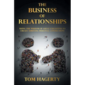 The Business of Relationships: Using the Wisdom of Great Executives to Create Thriving Personal Connections