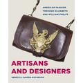 Artisans and Designers: American Fashion Through Elizabeth and William Phelps