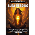 Aura Reading: Simple Techniques for Cleansing and Protecting Your Personal Energy Field
