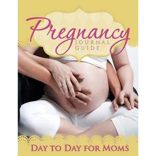 Pregnancy Journal Guide: Day to Day for Moms