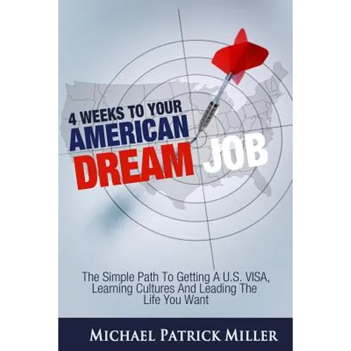 4 Weeks To Your American Dream Job: The simple path to getting a U.S. visa, learning cultures and leading the life you want