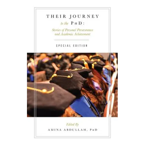 Their Journey to the PhD: Special Edition: Stories of Personal Perseverance and Academic Achievement