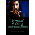 Crystal Gazing: The Psychic Phenomena of Distant Sensing, Clairvoyance, Psychometry, Crystal Gazing, Etc.