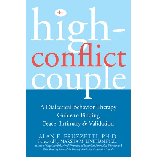 The High-Conflict Couple: A Dialectical Behavior Therapy Guide to Finding Peace, Intimacy, and Validation