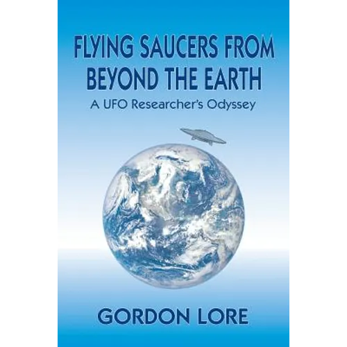 Flying Saucers From Beyond the Earth: A UFO Researcher's Odyssey