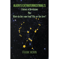 Alien's Extraterrestrial's: A history of Revelations plus Where do they come from? Why are they here?