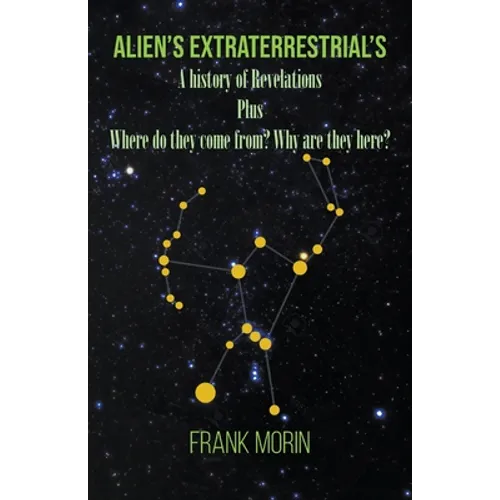 Alien's Extraterrestrial's: A history of Revelations plus Where do they come from? Why are they here?