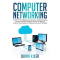 Computer Networking: An All-in-One Beginner's Guide to Understanding Communications Systems, Network Security, Internet Connections, Cybersecurity and