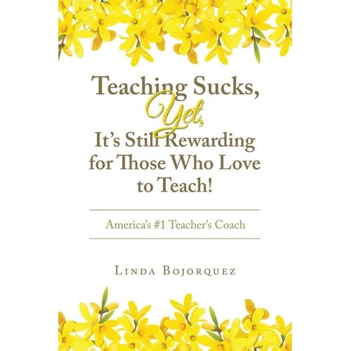 Teaching Sucks, Yet, It's Still Rewarding for Those Who Love to Teach!: America's #1 Teacher's Coach