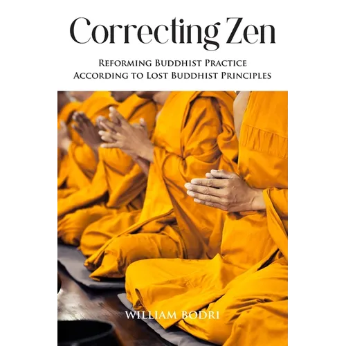 Correcting Zen: Reforming Buddhist Practice According to Lost Buddhist Principles