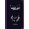 Five Years of my Life. Translated From the French by James Mortimer