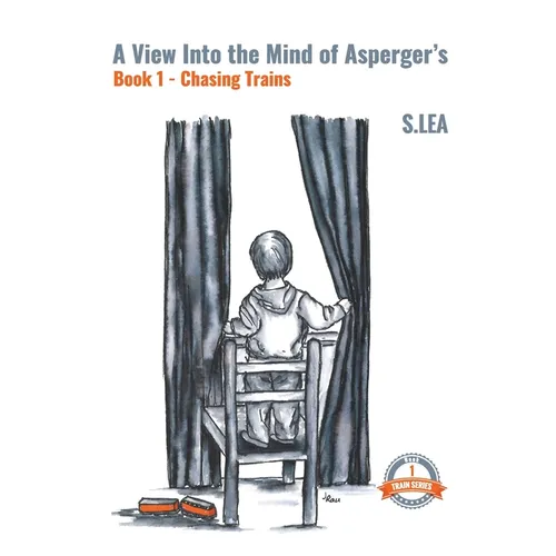 A View into the Mind of Aspergers Book 1 Chasing Trains