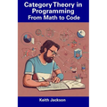 Category Theory in Programming: From Math to Code