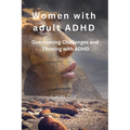 Women with adult ADHD: Overcoming Challenges and Thriving with ADHD