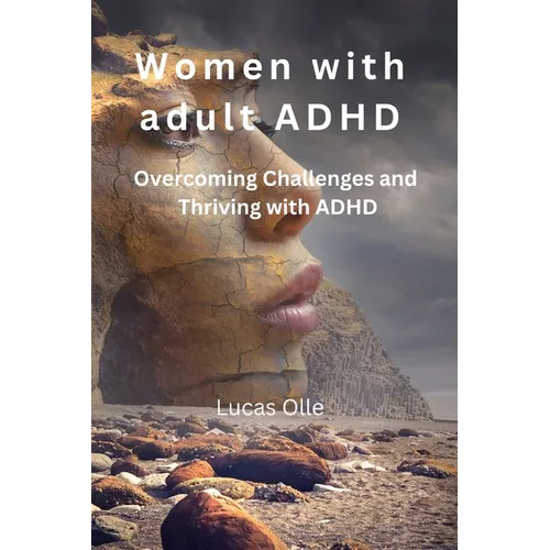 Women with adult ADHD: Overcoming Challenges and Thriving with ADHD
