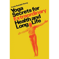 Yoga secrets for extraordinary health and long life