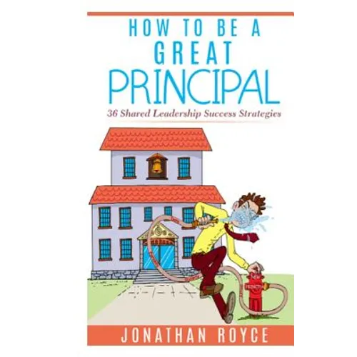 How To Be A Great Principal: 36 Shared Leadership Strategies