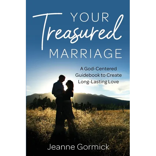 Your Treasured Marriage: A God-Centered Guidebook to Create Long-Lasting Love