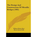 The Design And Construction Of Metallic Bridges (1905)