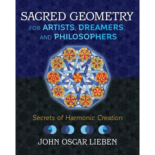 Sacred Geometry for Artists, Dreamers, and Philosophers: Secrets of Harmonic Creation