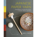 Japanese Paper Yarn: Using Washi and Kami-Ito to Knit, Crochet, Weave, and More