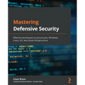 Mastering Defensive Security: Effective techniques to secure your Windows, Linux, IoT, and cloud infrastructure