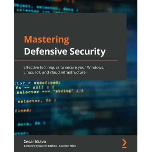 Mastering Defensive Security: Effective techniques to secure your Windows, Linux, IoT, and cloud infrastructure