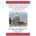 Proposal Writing for Government Contracts: How to Organize and Write Winning Competitive Proposals