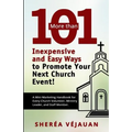 More than...101 Inexpensive and Easy Ways to Promote YOUR Church Event: A Mini-Marketing Handbook for Every Church Volunteer, Ministry Leader, and Sta