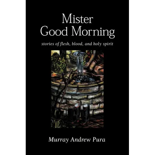 Mister Good Morning: Stories of Flesh, Blood and Holy Spirit