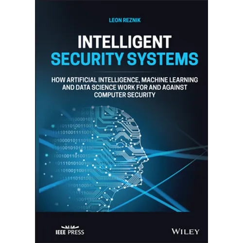 Intelligent Security Systems: How Artificial Intelligence, Machine Learning and Data Science Work for and Against Computer Security