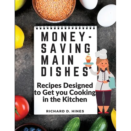 Money-Saving Main Dishes: Recipes Designed to Get you Cooking in the Kitchen