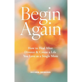 Begin Again: How to Heal After Divorce & Create a Life You Love as a Single Mom