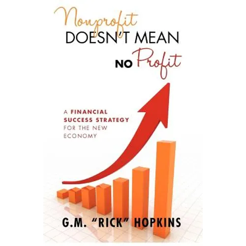 Nonprofit Doesn't Mean No Profit: A Financial Success Strategy for the New Economy