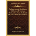 The Educational Significance Of Sixteenth Century Arithmetic, From The Point Of View Of The Present Time