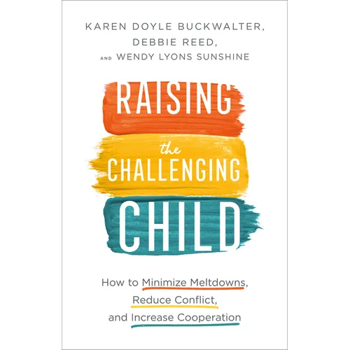 Raising the Challenging Child: How to Minimize Meltdowns, Reduce Conflict, and Increase Cooperation