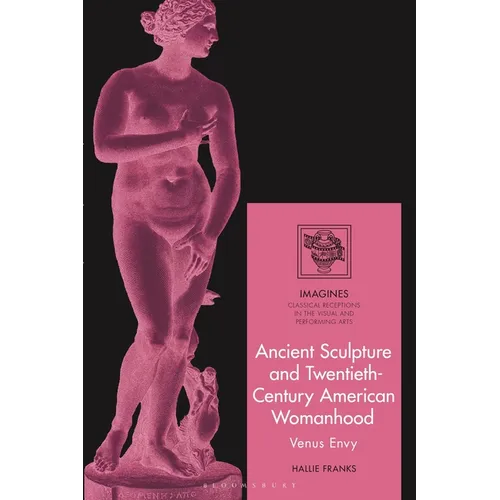 Ancient Sculpture and Twentieth-Century American Womanhood: Venus Envy