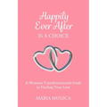 Happily Ever After is a Choice: A Woman's Transformational Guide to Finding True Love