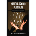 Numerology for Beginners: Master and Design Your Perfect Life by Combining Numerology, Astrology, Numbers and Tarot to Unlock Your Destiny